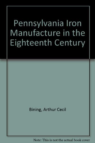 Pennsylvania iron manufacture in the eighteenth century (Library of early American business & industry)