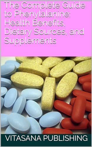 The Complete Guide to Phenylalanine: Health Benefits, Dietary Sources, and Supplements (The Supplement Collection) (English Edition)