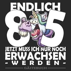 Endlich 85 Jetzt muss ich nur noch Erwachsen werden | Geburtstags Gästebuch: Ein tolles Geburtstagsbuch zum Aufschreiben…