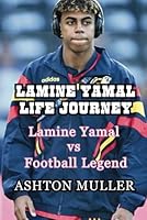 LAMINE YAMAL LIFE JOURNEY: Lamine Yamal vs Football Legend B0F5QWTR6J Book Cover