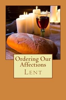 Paperback Ordering Our Affections: Lent Book