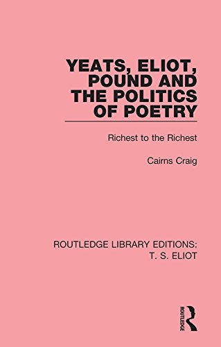 Yeats, Eliot, Pound and the Politics of Poetry: Richest to the Richest (Routledge Library Editions: T. S. Eliot) (English Edition)