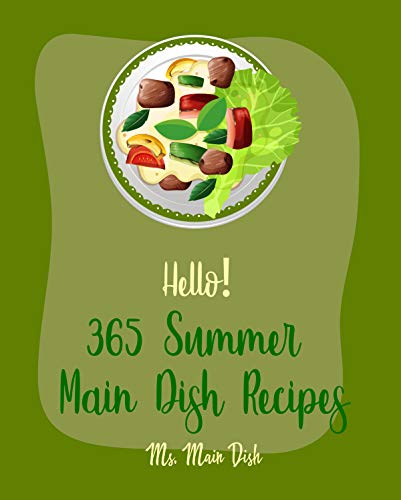 Hello! 365 Summer Main Dish Recipes: Best Summer Main Dish Cookbook Ever For