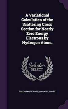 Hardcover A Variational Calculation of the Scattering Cross Section for Nearly Zero Energy Electrons by Hydrogen Atoms Book