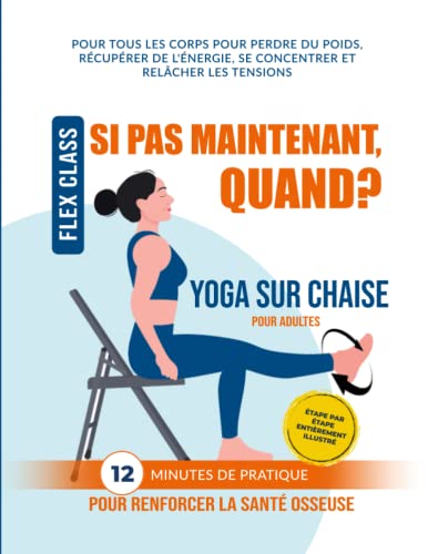 SI PAS MAINTENANT, QUAND ? Yoga sur Chaise: 12 Minutes De Pratique Pour Renforcer La Santé Osseuse - Étape Par Étape Entièrement Illustré