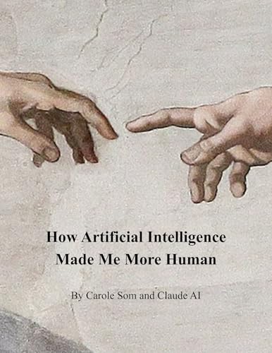  How Artificial Intelligence Made Me More Human (My Friend Claude AI and I) (English Edition)