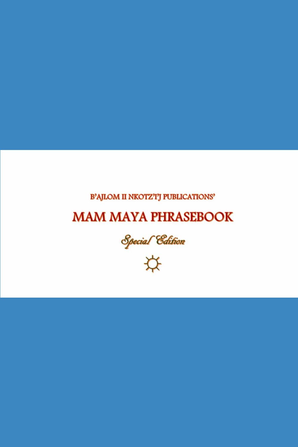 B'ajlom ii Nkotz'i'j Publications' Mam Maya Phrasebook: Special Edition