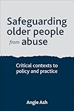 Safeguarding Older People from Abuse: Critical Contexts to Policy and Practice