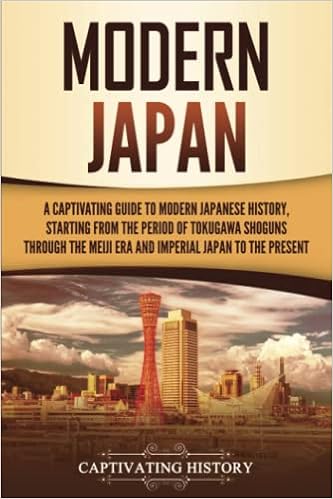 Modern Japan Modern Japan: A Captivating Guide to Modern Japanese History, Starting from the Period of the Tokugawa Shogunate through the Meiji Era and Imperial Japan to the Present by Captivating History