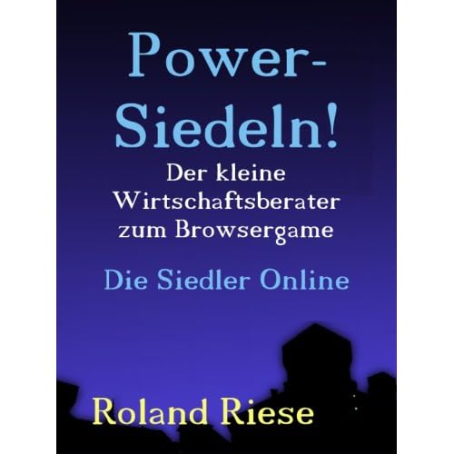 Power-Siedeln!: Der kleine Wirtschaftsberater zum Browsergame Die Siedler Online
