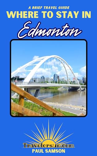 Where to Stay in Edmonton : A Brief Travel Guide (Travelersun Travel Guides Canada)
