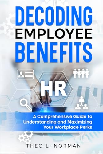 Decoding Employee Benefits: A Comprehensive Guide to Understanding and Maximizing