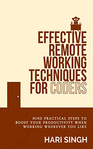  Effective Remote Working Techniques for Coders: 9 practical steps to boost your productivity when working wherever you like (English Edition)