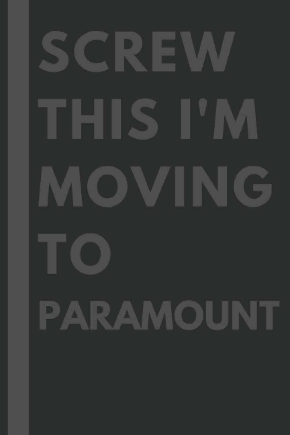 Screw This I'm Moving To Paramount: An Awesome Paramount Journal Notebook With Lined Interior - 110 pages - 6x9 inches