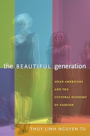 The Beautiful Generation: Asian Americans and the Cultural Economy of Fashion book cover