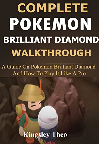 Complete Pokemon Brilliant Diamond Walkthrough: A Guide On Pokemon Brilliant Diamond and Shinning pearl And How To Play It Like A Pro (English Edition)