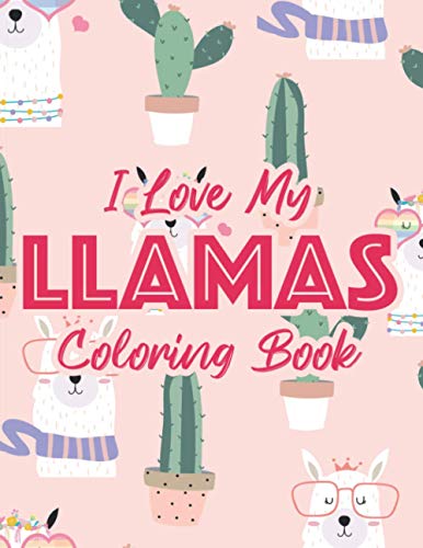 I Love My Llamas Coloring Book: Childrens Coloring Journal With Llama Illustrations, Fun Designs For I Love My Llamas Coloring Book: Childrens Coloring Journal With Llama Illustrations, Fun Designs For