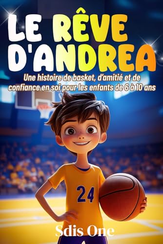 Le Reve d'Andrea: Une histoire de basket-ball, d'amitie et de force pour ne jamais abandonner ! Parfait pour les enfants !