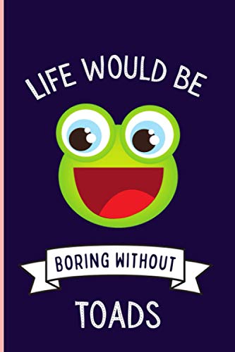 Life Would Be Boring Without Toads Notebook: Funny Toads Notebook , Lined Journal For Toads Lovers ,6x9 Inches , 110 Pages ,Toads Diary
