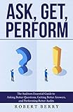 Ask, Get, Perform: The Auditors Essential Guide to Asking Better Questions, Getting Better Answers, and Performing Better Audits