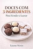 Doces com 3 Ingredientes para Vender e Lucrar: Método Prático para Começar do Zero, Evitar Prejuízo e Vender Todos os Dias (Portuguese Edition)