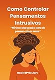 Como Controlar Pensamentos Intrusivos: Minha cabe�a n�o para de pensar coisas ruins (Portuguese Edition)