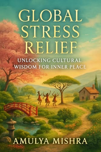Global Stress Relief: Unlocking Cultural Wisdom for Inner Peace: Discover