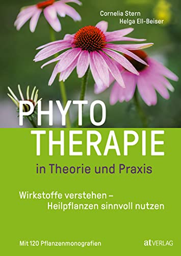 Phytotherapie in Theorie und Praxis: Wirkstoffe verstehen – Heilpflanzen sinnvoll nutzen. Mit 120 Pflanzenmonografien