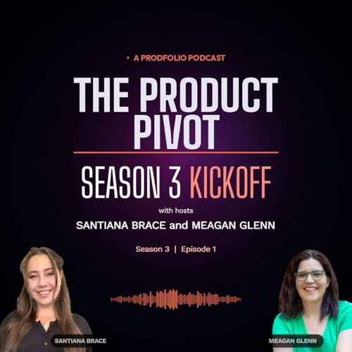 The Product Pivot | Season 3 Kickoff with Santi and Meagan