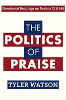 The Politics of Praise : Devotional Readings on Psalms 72 And 146 1511496096 Book Cover