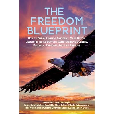 The Freedom Blueprint: How to Break Limiting Patterns, Make Better Decisions, Build Better Habits, Achieve Success, Financial Freedom, And Life Purpose