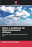  Sobre o problema do desenvolvimento africano: Uma análise inspirada pela desconexão de Samir Amin