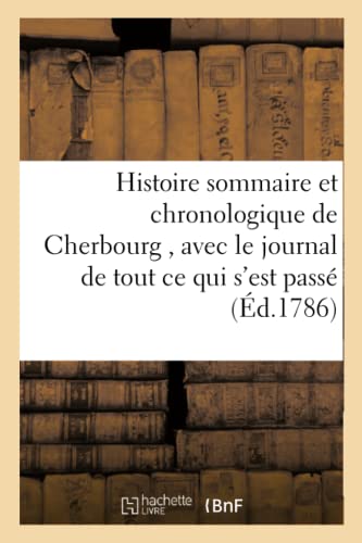 Histoire sommaire et chronologique de Cherbourg, avec le journal de tout ce qui s'est passé: au mois de juin 1786, pendant le séjour du roi en cette ville (French Edition)