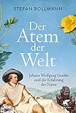 Der Atem der Welt: Johann Wolfgang Goethe und die Erfahrung der Natur - Stefan Bollmann 
