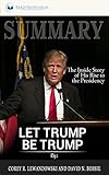 Summary of Let Trump Be Trump: The Inside Story of His Rise to the Presidency by Corey R. Lewandowski