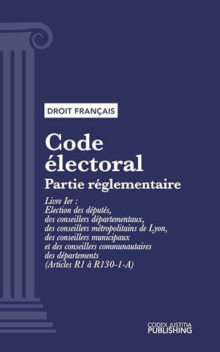 Code électoral: Partie réglementaire - Livre Ier : Election des députés, des conseillers départementaux, des conseillers métropolitains de Lyon, des conseillers ... (droit français) (French Edition)