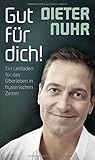 Gut für dich!: Ein Leitfaden für das Überleben in hysterischen Zeiten - Dieter Nuhr