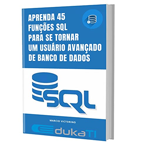  APRENDA 45 FUNÇÕES SQL PARA SE TORNAR UM USUÁRIO AVANÇADO DE BANCO DE DADOS (Portuguese Edition)