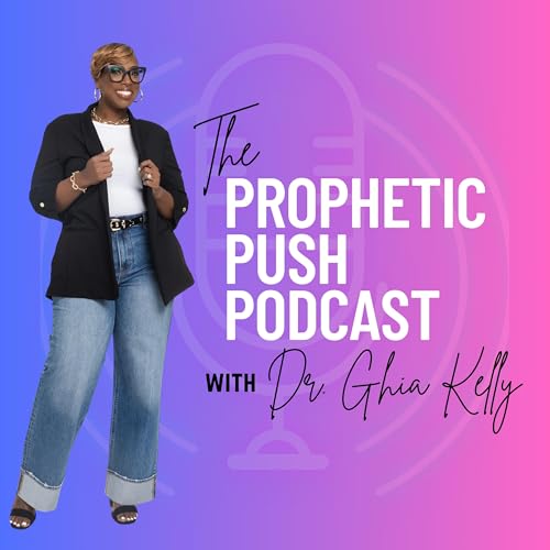 The Prophetic Push Podcast with Dr. Ghia Kelly cover art