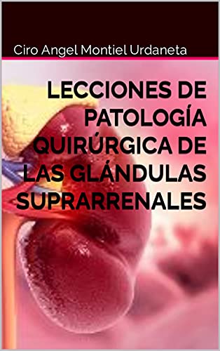 LECCIONES DE PATOLOGÍA QUIRÚRGICA DE LAS GLÁNDULAS SUPRARRENALES ...
