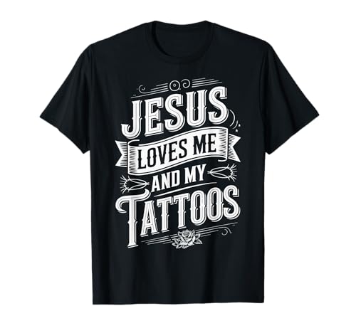 Jesus Loves Me And My Tattoos T-Shirt