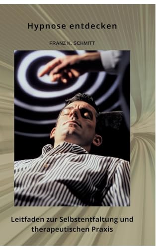 Hypnose entdecken: Leitfaden zur Selbstentfaltung und therapeutischen Praxis (German Edition)