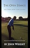 The Open Stance and Three Short Game Lessons: The Cure for Every Inefficiency in a Golf Swing