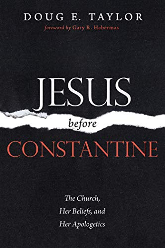 Jesus Before Constantine: The Church, Her Beliefs, and Her Apologetics (English Edition)
