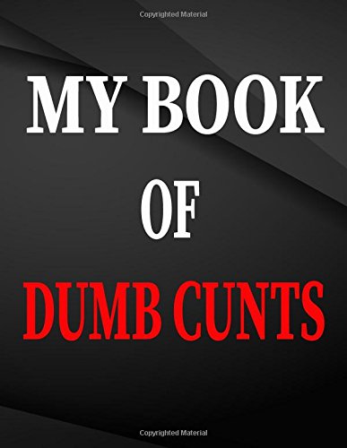 My book of dumb cunts.: Jottings Drawings Black Background White Text Design Unlined Notebook - Large 8.5 x 11 inches - 110 Pages notebooks and ... Funny Gag Gift for Adults, Sarcastic Gag