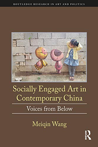 Socially Engaged Art in Contemporary China: Voices from Below (Routledge Research in Art and Politics)      1st Edition, Kindle Edition
