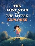  The Lost Star and the Little Explorer: A Magical Children\'s Adventure Storybook About Friendship and Courage for Kids Ages 3-8 (English Edition)