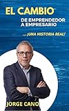 EL CAMBIO, DE EMPRENDEDOR A EMPRESARIO: Una Historia Real (Spanish Edition)