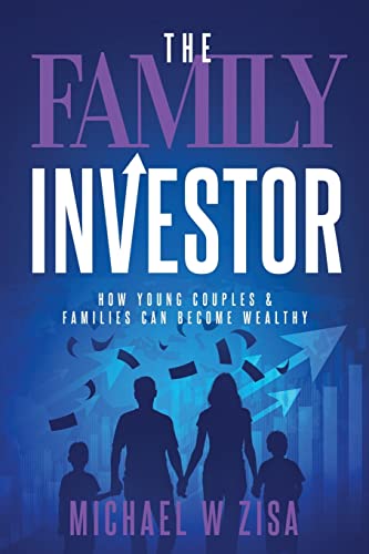 The Family Investor: How Young Couples & Families Can Become Wealthy (Investing Fundamentals for Wealth Creation)
