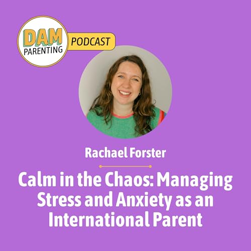 Calm in the Chaos: Managing Stress and Anxiety as an International Parent